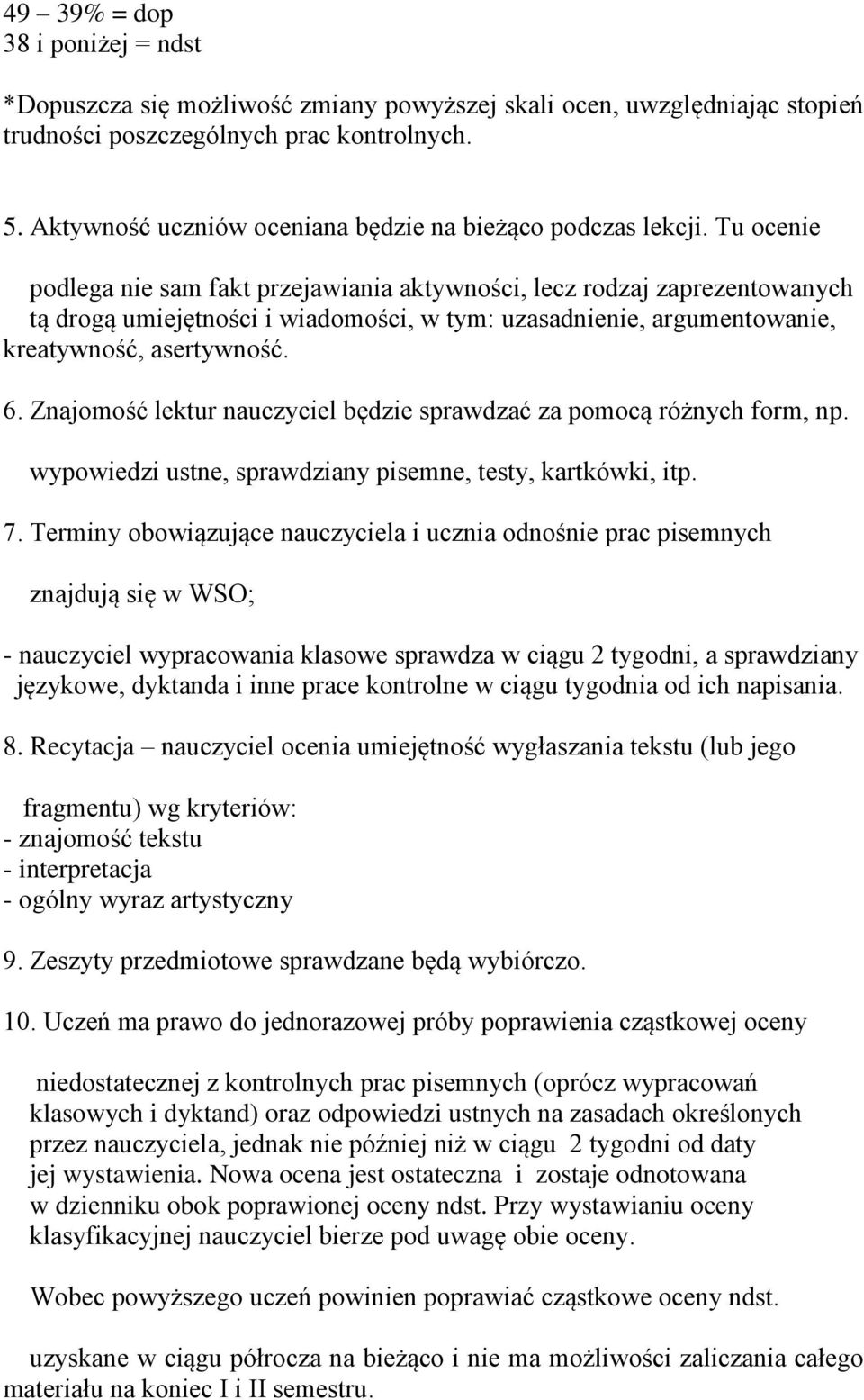 Tu ocenie podlega nie sam fakt przejawiania aktywności, lecz rodzaj zaprezentowanych tą drogą umiejętności i wiadomości, w tym: uzasadnienie, argumentowanie, kreatywność, asertywność. 6.