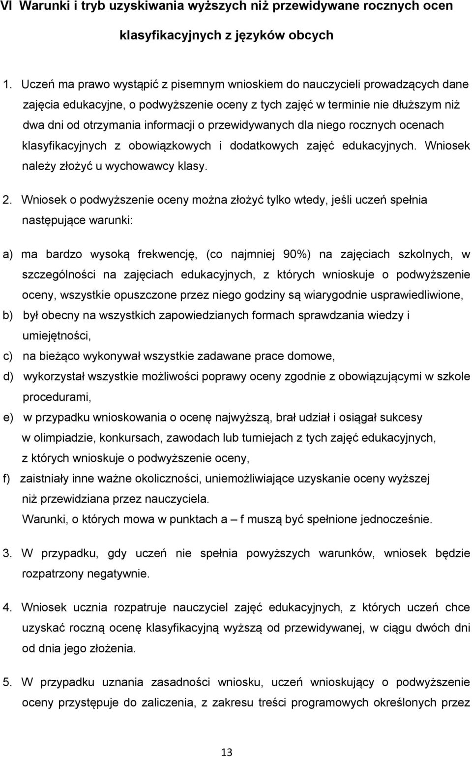 przewidywanych dla niego rocznych ocenach klasyfikacyjnych z obowiązkowych i dodatkowych zajęć edukacyjnych. Wniosek należy złożyć u wychowawcy klasy. 2.