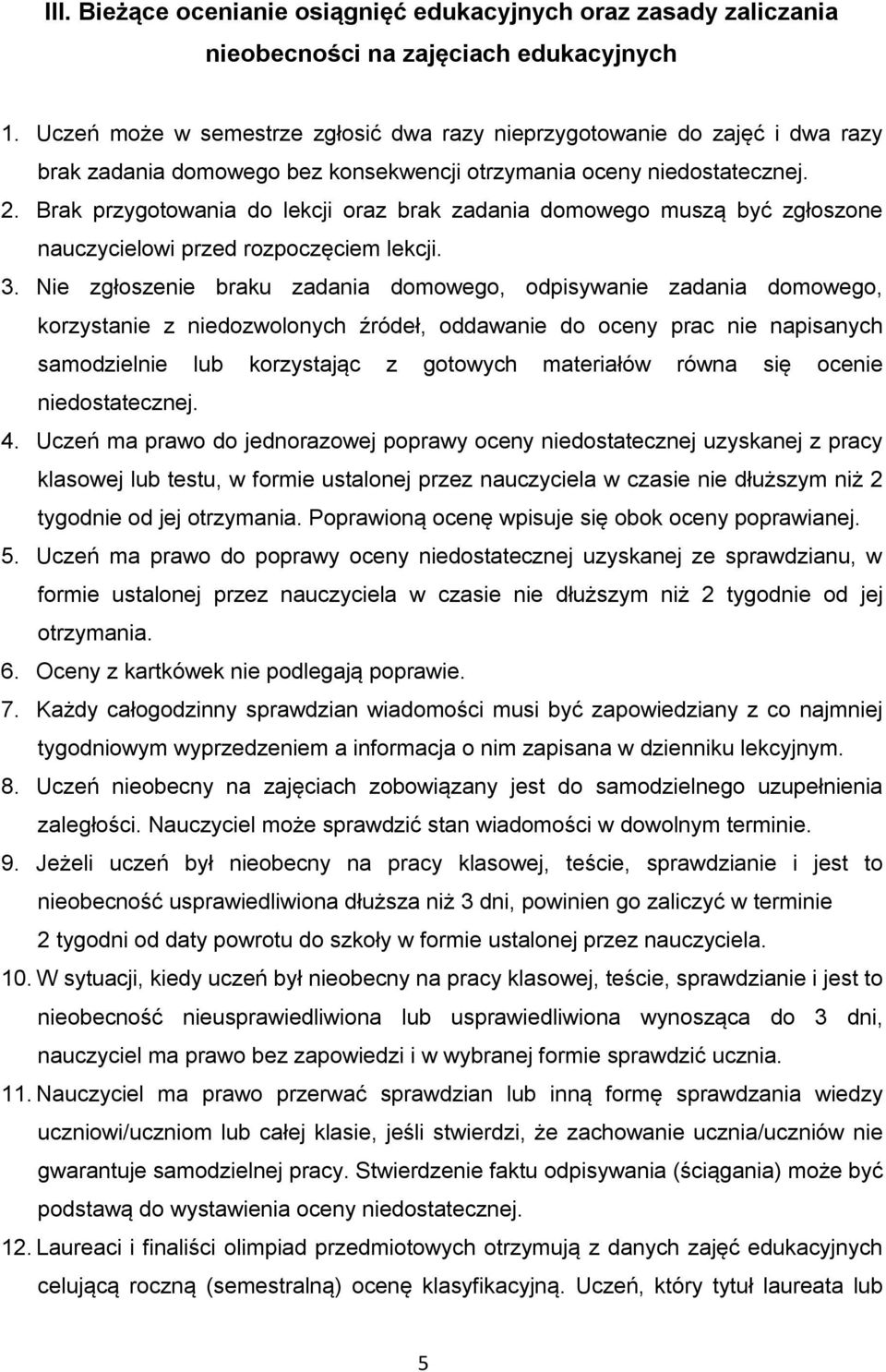 Brak przygotowania do lekcji oraz brak zadania domowego muszą być zgłoszone nauczycielowi przed rozpoczęciem lekcji. 3.