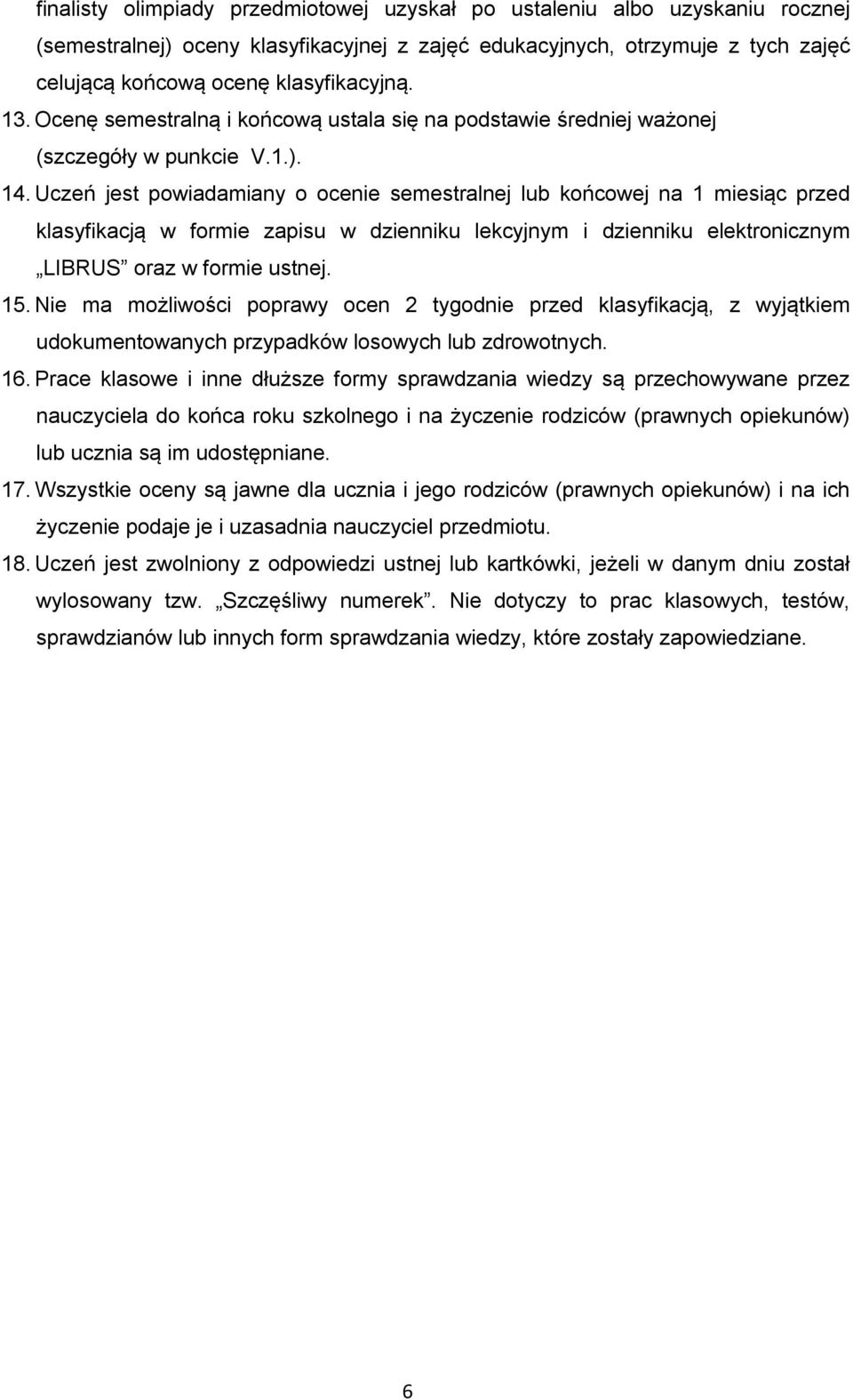 Uczeń jest powiadamiany o ocenie semestralnej lub końcowej na 1 miesiąc przed klasyfikacją w formie zapisu w dzienniku lekcyjnym i dzienniku elektronicznym LIBRUS oraz w formie ustnej. 15.