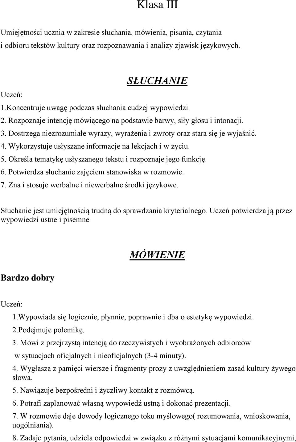 Dostrzega niezrozumiałe wyrazy, wyrażenia i zwroty oraz stara się je wyjaśnić. 4. Wykorzystuje usłyszane informacje na lekcjach i w życiu. 5.