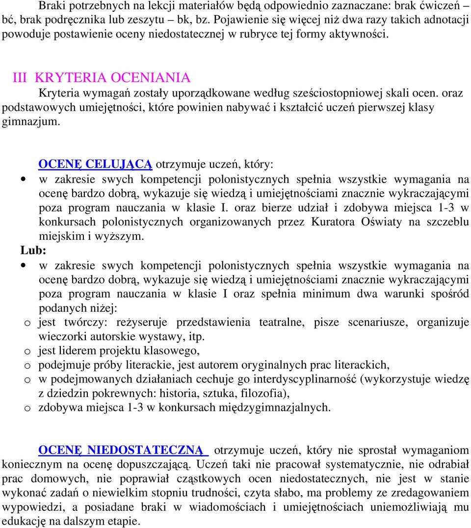 III KRYTERIA OCENIANIA Kryteria wymagań zostały uporządkowane według sześciostopniowej skali ocen. oraz podstawowych umiejętności, które powinien nabywać i kształcić uczeń pierwszej klasy gimnazjum.