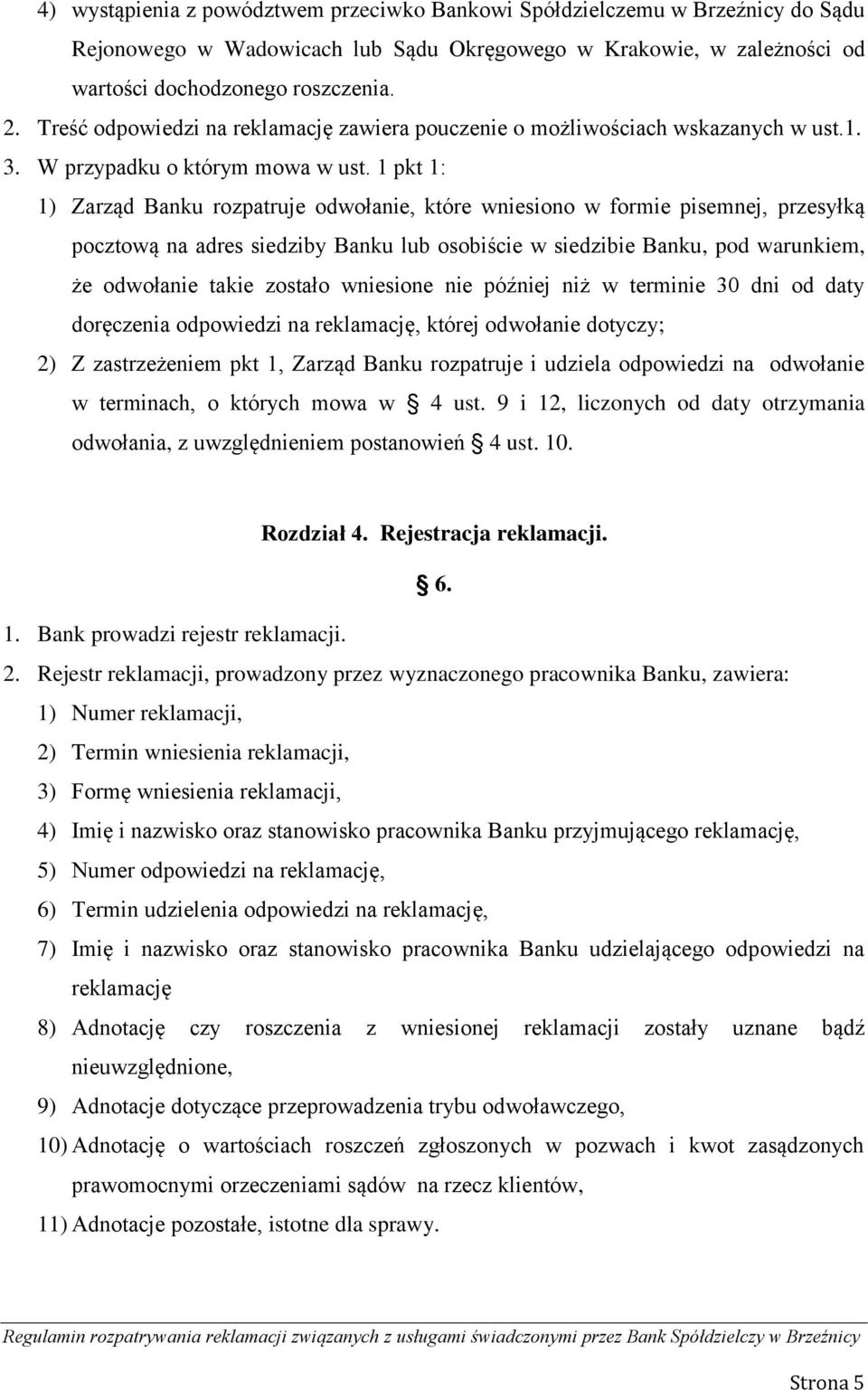 1 pkt 1: 1) Zarząd Banku rozpatruje odwołanie, które wniesiono w formie pisemnej, przesyłką pocztową na adres siedziby Banku lub osobiście w siedzibie Banku, pod warunkiem, że odwołanie takie zostało