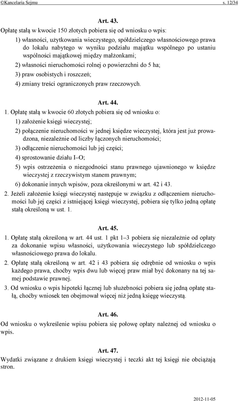 ustaniu wspólności majątkowej między małżonkami; 2) własności nieruchomości rolnej o powierzchni do 5 ha; 3) praw osobistych i roszczeń; 4) zmiany treści ograniczonych praw rzeczowych. Art. 44. 1.