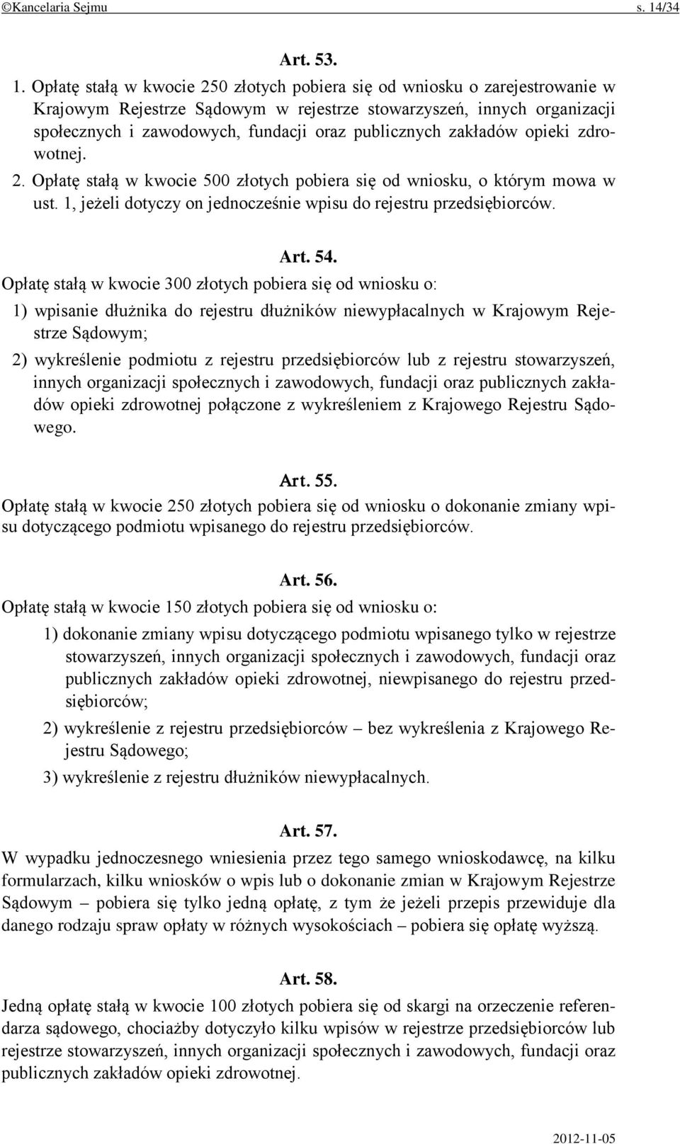 Opłatę stałą w kwocie 250 złotych pobiera się od wniosku o zarejestrowanie w Krajowym Rejestrze Sądowym w rejestrze stowarzyszeń, innych organizacji społecznych i zawodowych, fundacji oraz