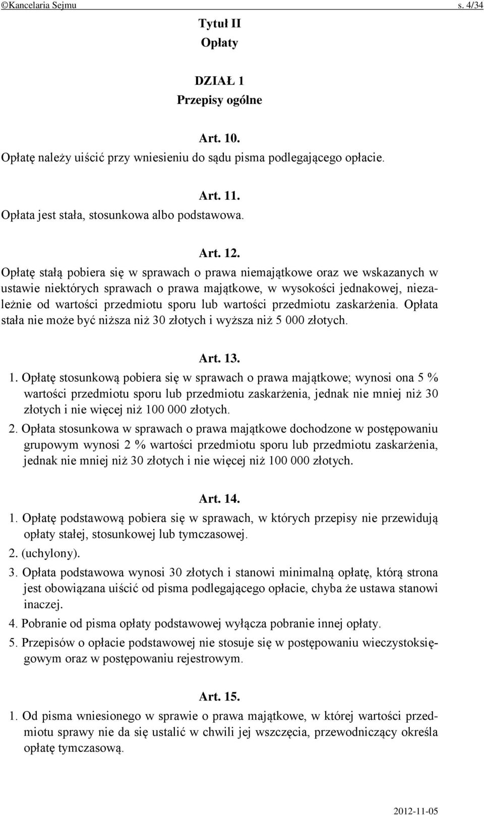 Opłatę stałą pobiera się w sprawach o prawa niemajątkowe oraz we wskazanych w ustawie niektórych sprawach o prawa majątkowe, w wysokości jednakowej, niezależnie od wartości przedmiotu sporu lub