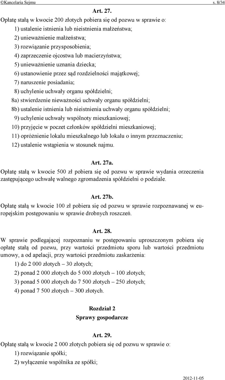 ojcostwa lub macierzyństwa; 5) unieważnienie uznania dziecka; 6) ustanowienie przez sąd rozdzielności majątkowej; 7) naruszenie posiadania; 8) uchylenie uchwały organu spółdzielni; 8a) stwierdzenie