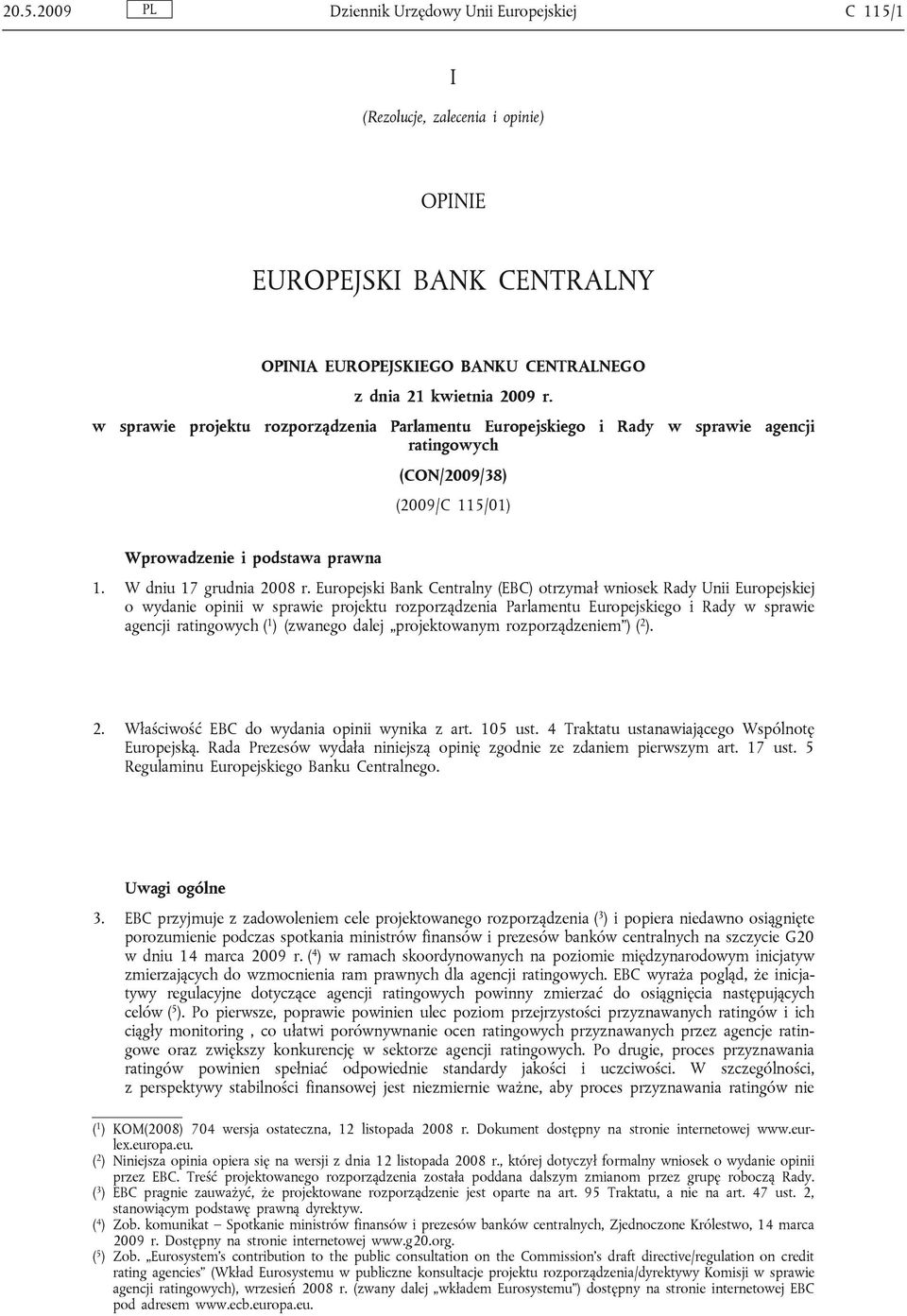 Europejski Bank Centralny (EBC) otrzymał wniosek Rady Unii Europejskiej o wydanie opinii w sprawie projektu rozporządzenia Parlamentu Europejskiego i Rady w sprawie agencji ratingowych ( 1 ) (zwanego
