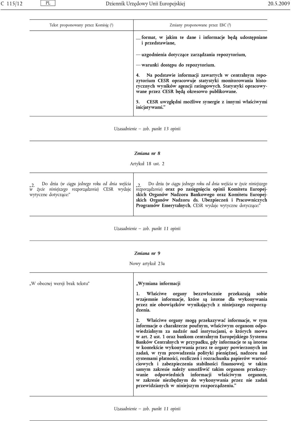 2009 Tekst proponowany przez Komisję ( 1 ) Zmiany proponowane przez EBC ( 2 ) format, w jakim te dane i informacje będą udostępniane i przedstawiane, uzgodnienia dotyczące zarządzania repozytorium,