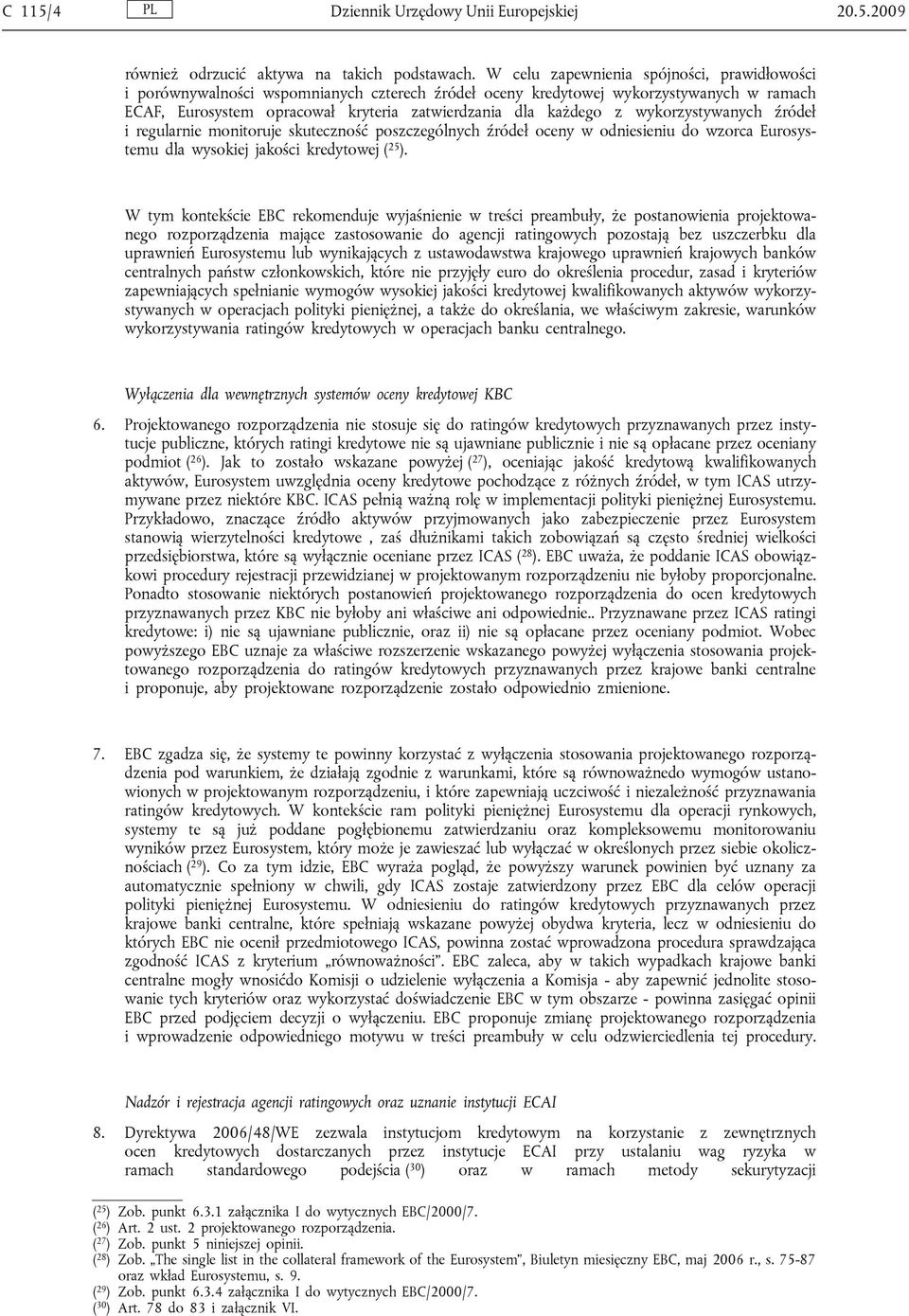 wykorzystywanych źródeł i regularnie monitoruje skuteczność poszczególnych źródeł oceny w odniesieniu do wzorca Eurosystemu dla wysokiej jakości kredytowej ( 25 ).