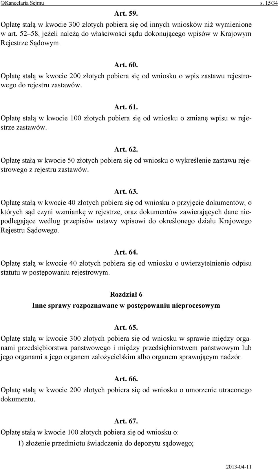 Opłatę stałą w kwocie 200 złotych pobiera się od wniosku o wpis zastawu rejestrowego do rejestru zastawów. Art. 61.