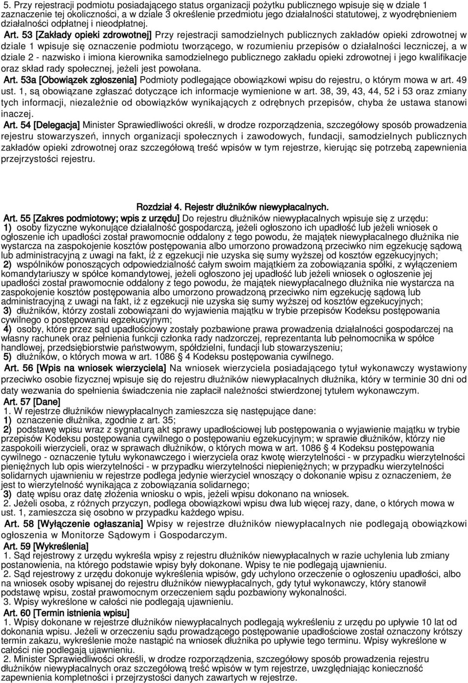 53 [Zakłady opieki zdrowotnej] Przy rejestracji samodzielnych publicznych zakładów opieki zdrowotnej w dziale 1 wpisuje się oznaczenie podmiotu tworzącego, w rozumieniu przepisów o działalności