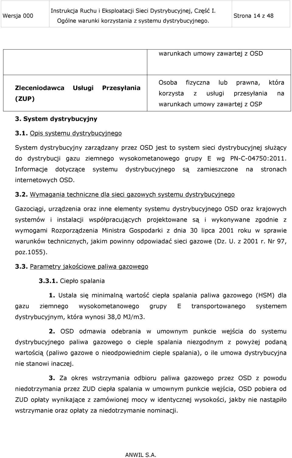 Opis systemu dystrybucyjnego System dystrybucyjny zarządzany przez OSD jest to system sieci dystrybucyjnej służący do dystrybucji gazu ziemnego wysokometanowego grupy E wg PN-C-04750:2011.