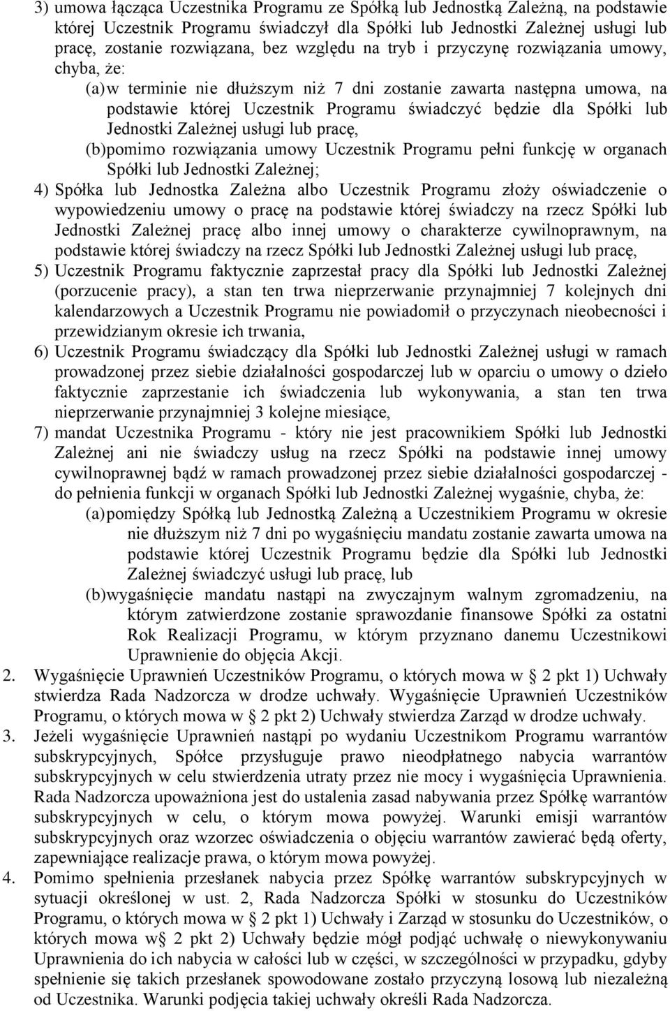 Jednostki Zależnej usługi lub pracę, (b) pomimo rozwiązania umowy Uczestnik Programu pełni funkcję w organach Spółki lub Jednostki Zależnej; 4) Spółka lub Jednostka Zależna albo Uczestnik Programu