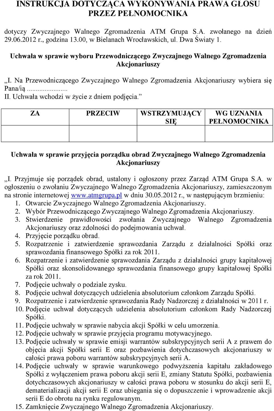 .. Uchwała w sprawie przyjęcia porządku obrad Zwyczajnego Walnego Zgromadzenia Akcjonariuszy I. Przyjmuje się porządek obrad, ustalony i ogłoszony przez Zarząd ATM Grupa S.A. w ogłoszeniu o zwołaniu Zwyczajnego Walnego Zgromadzenia Akcjonariuszy, zamieszczonym na stronie internetowej www.