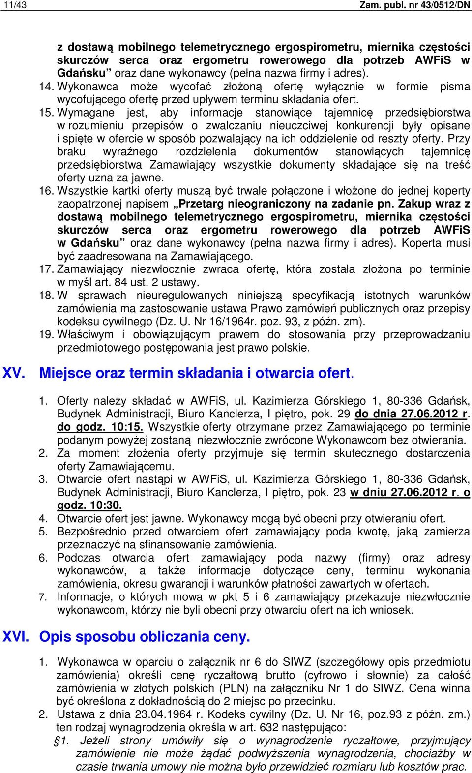 adres). 14. Wykonawca może wycofać złożoną ofertę wyłącznie w formie pisma wycofującego ofertę przed upływem terminu składania ofert. 15.