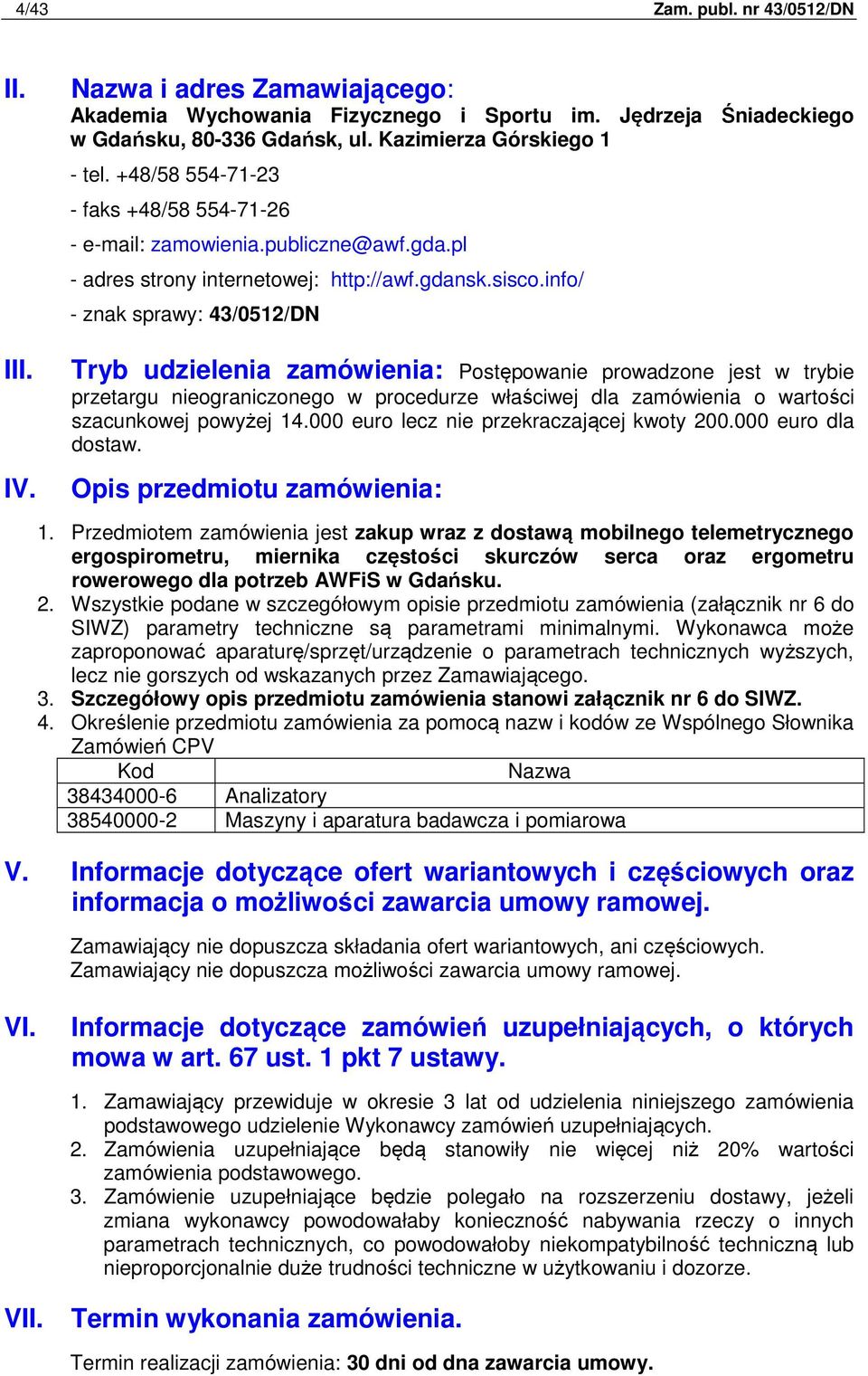 info/ - znak sprawy: 43/0512/DN Tryb udzielenia zamówienia: Postępowanie prowadzone jest w trybie przetargu nieograniczonego w procedurze właściwej dla zamówienia o wartości szacunkowej powyżej 14.