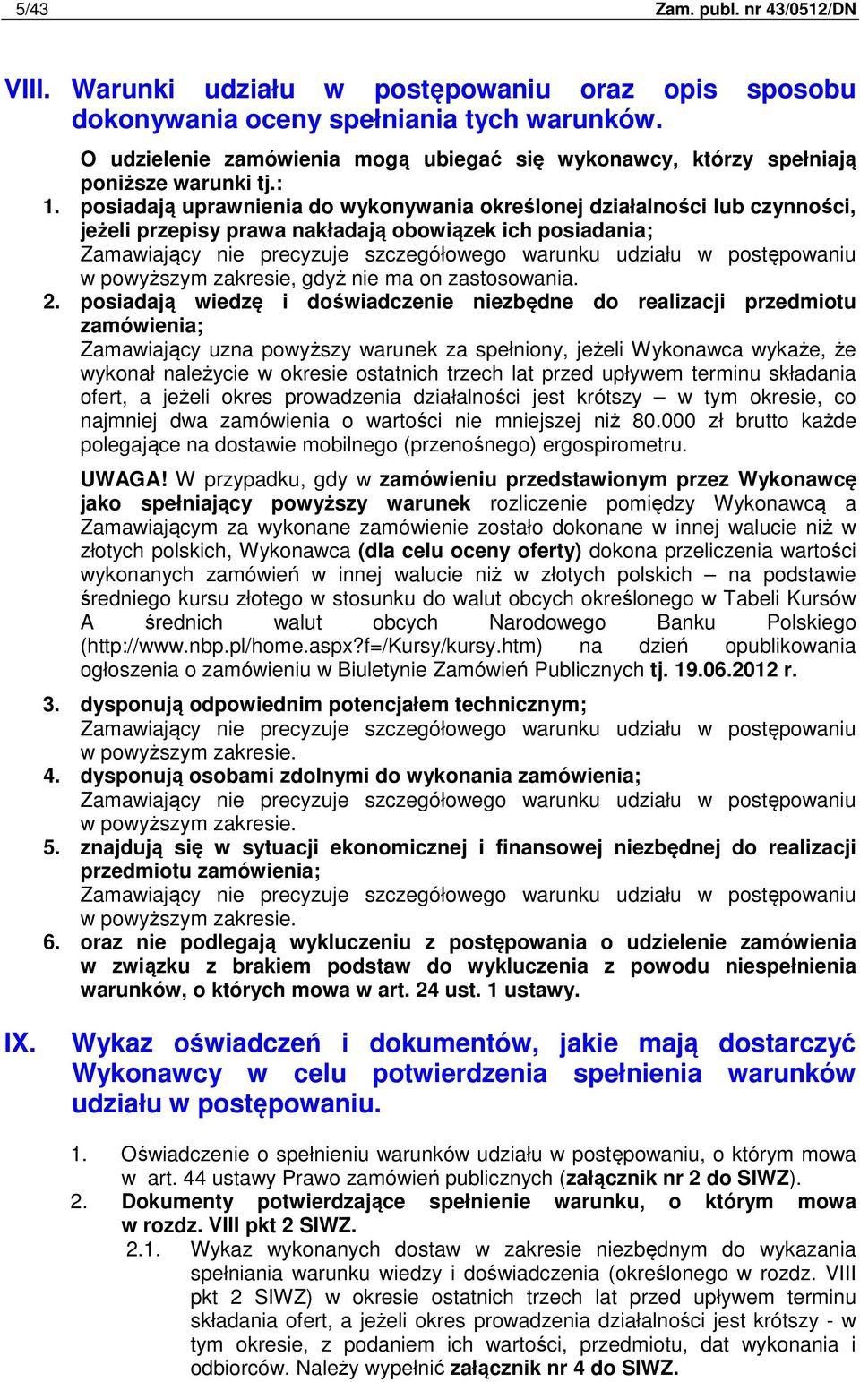 posiadają uprawnienia do wykonywania określonej działalności lub czynności, jeżeli przepisy prawa nakładają obowiązek ich posiadania; Zamawiający nie precyzuje szczegółowego warunku udziału w