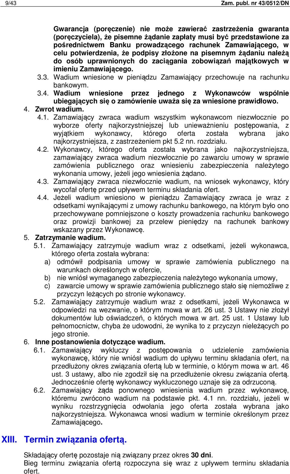 Zamawiającego, w celu potwierdzenia, że podpisy złożone na pisemnym żądaniu należą do osób uprawnionych do zaciągania zobowiązań majątkowych w imieniu Zamawiającego. 3.