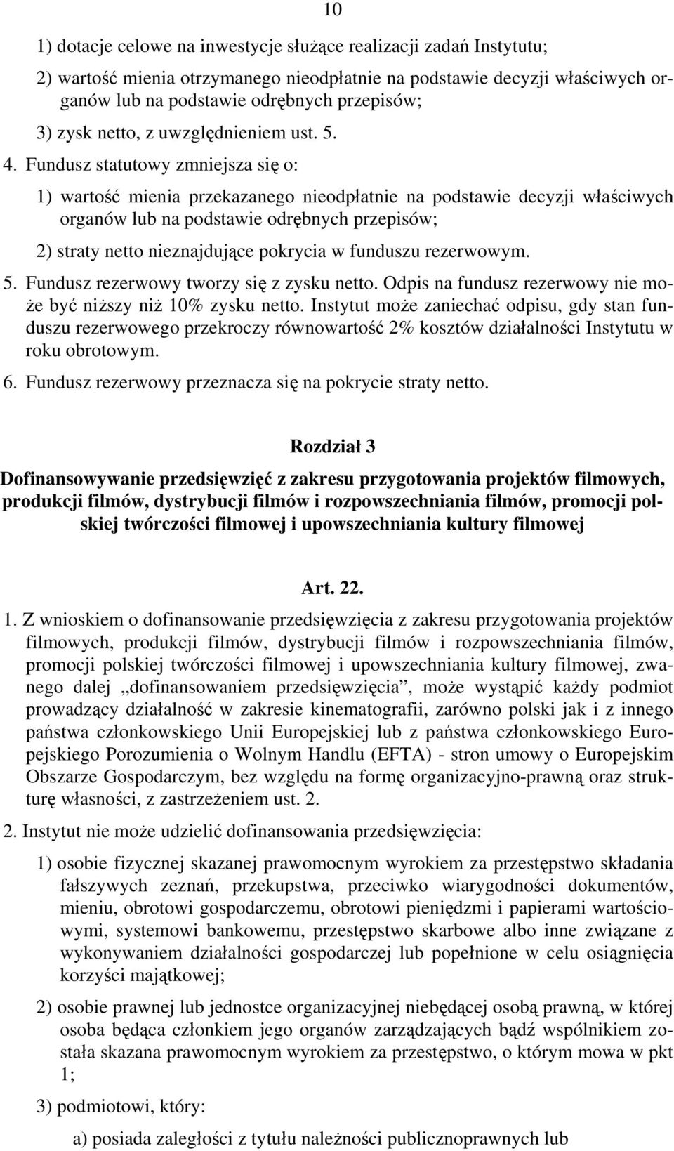 Fundusz statutowy zmniejsza się o: 1) wartość mienia przekazanego nieodpłatnie na podstawie decyzji właściwych organów lub na podstawie odrębnych przepisów; 2) straty netto nieznajdujące pokrycia w