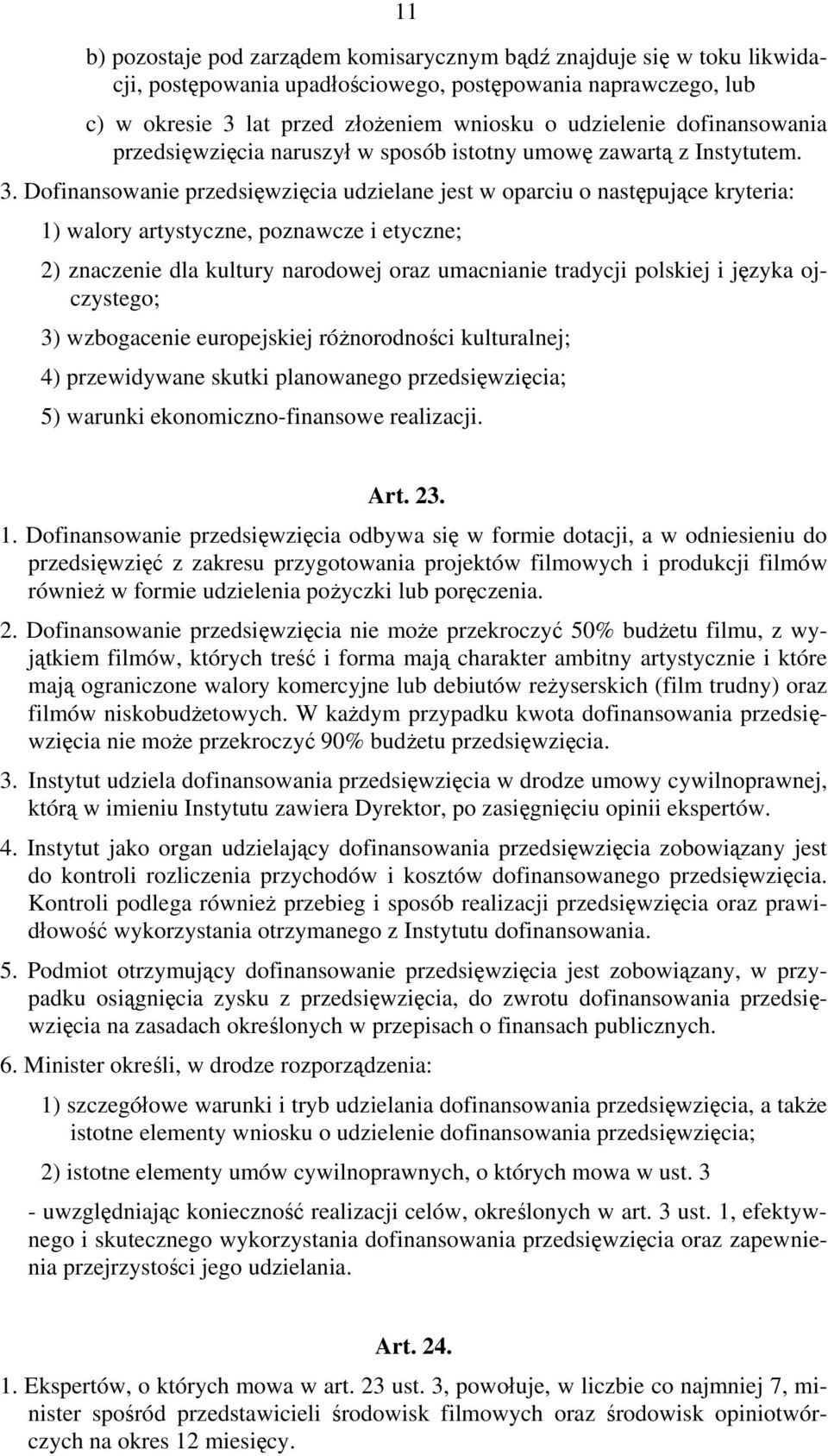 Dofinansowanie przedsięwzięcia udzielane jest w oparciu o następujące kryteria: 1) walory artystyczne, poznawcze i etyczne; 2) znaczenie dla kultury narodowej oraz umacnianie tradycji polskiej i