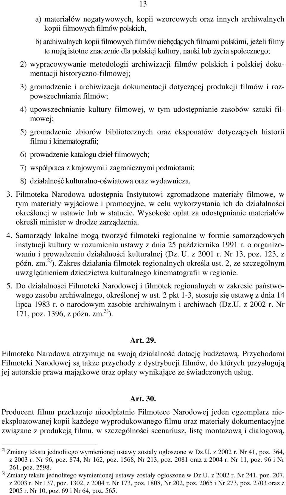 archiwizacja dokumentacji dotyczącej produkcji filmów i rozpowszechniania filmów; 4) upowszechnianie kultury filmowej, w tym udostępnianie zasobów sztuki filmowej; 5) gromadzenie zbiorów