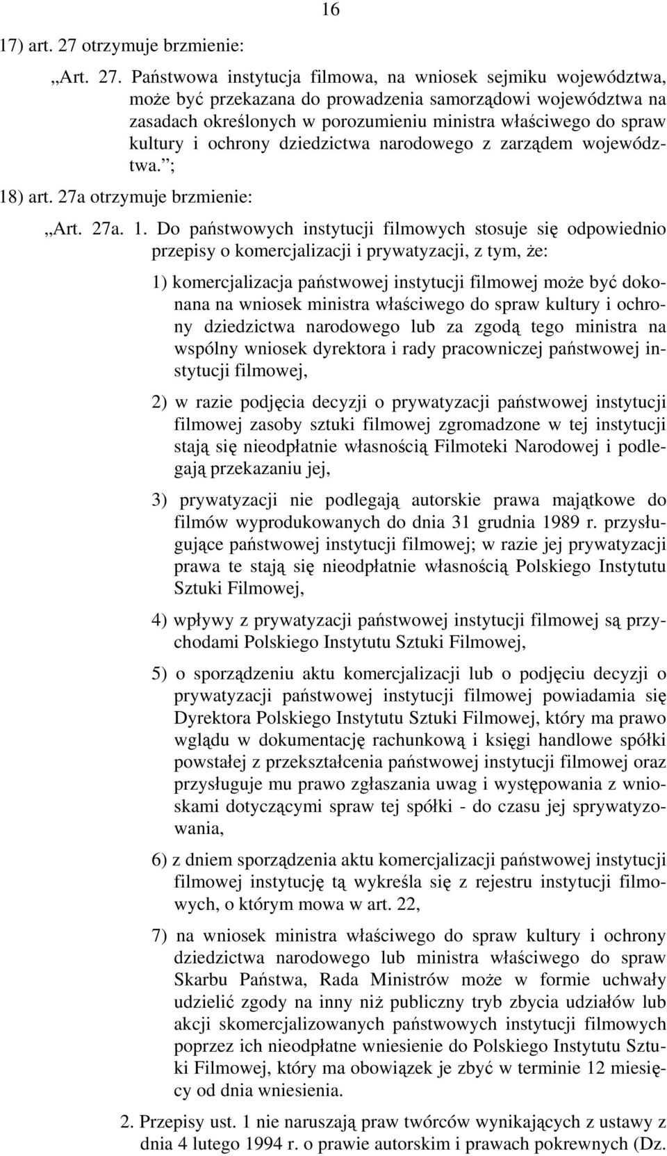 Państwowa instytucja filmowa, na wniosek sejmiku województwa, może być przekazana do prowadzenia samorządowi województwa na zasadach określonych w porozumieniu ministra właściwego do spraw kultury i