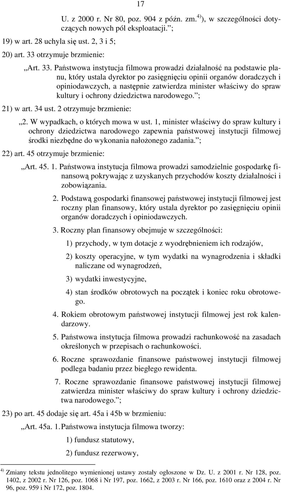 Państwowa instytucja filmowa prowadzi działalność na podstawie planu, który ustala dyrektor po zasięgnięciu opinii organów doradczych i opiniodawczych, a następnie zatwierdza minister właściwy do