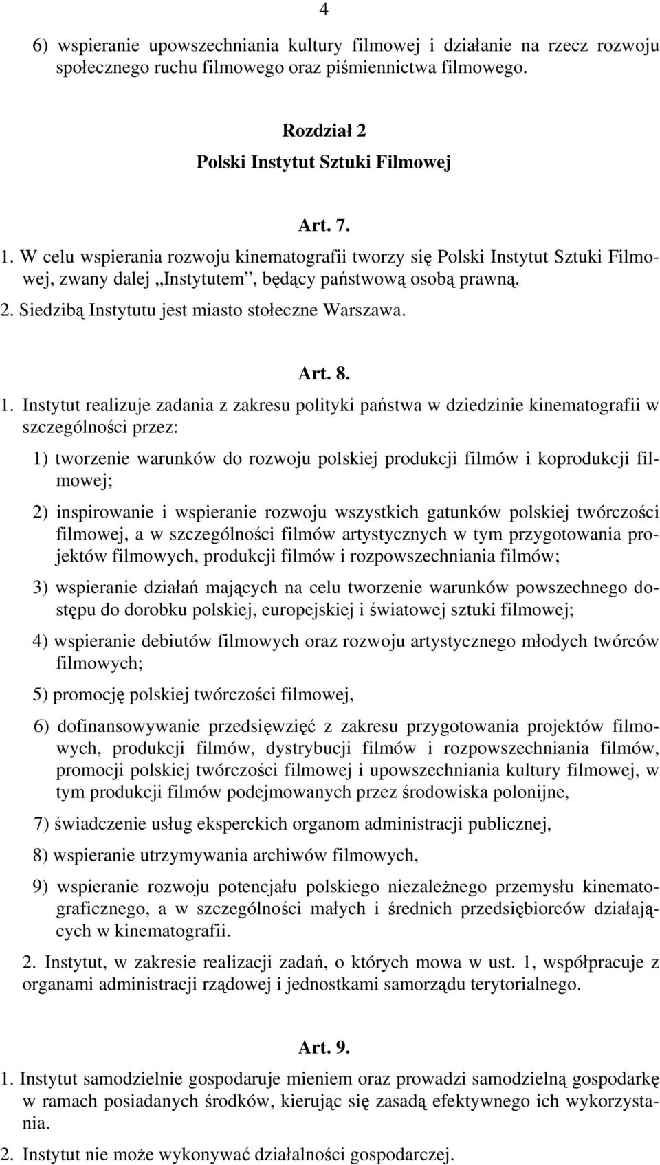 8. 1. Instytut realizuje zadania z zakresu polityki państwa w dziedzinie kinematografii w szczególności przez: 1) tworzenie warunków do rozwoju polskiej produkcji filmów i koprodukcji filmowej; 2)