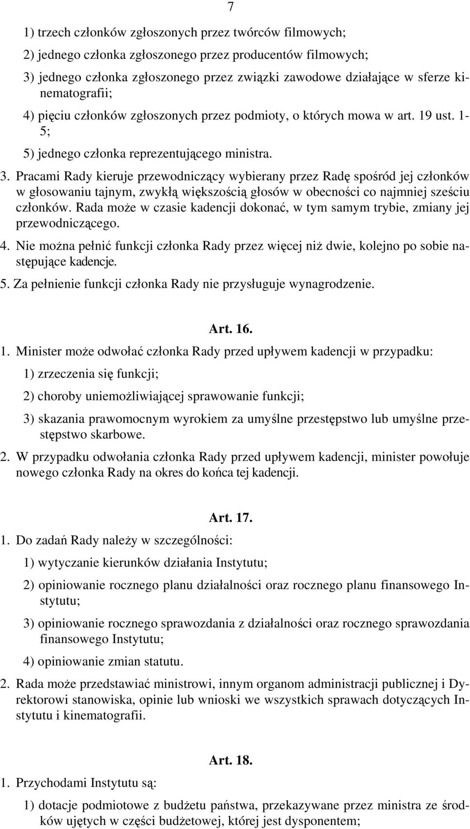 Pracami Rady kieruje przewodniczący wybierany przez Radę spośród jej członków w głosowaniu tajnym, zwykłą większością głosów w obecności co najmniej sześciu członków.