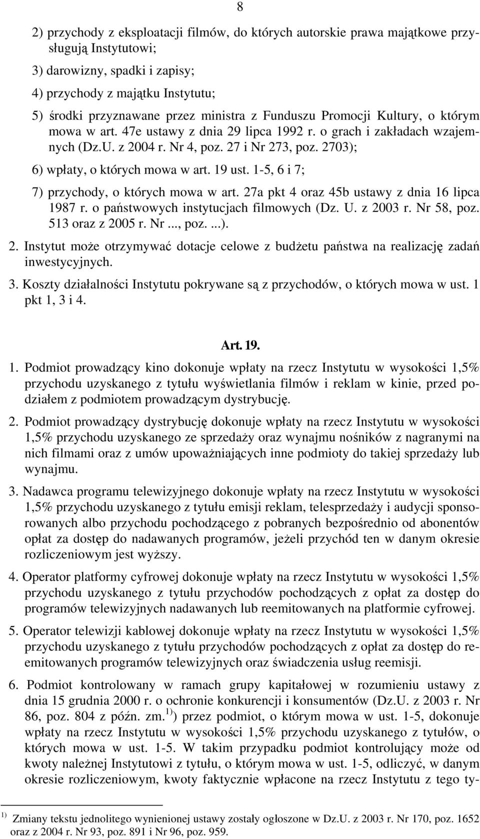 2703); 6) wpłaty, o których mowa w art. 19 ust. 1-5, 6 i 7; 7) przychody, o których mowa w art. 27a pkt 4 oraz 45b ustawy z dnia 16 lipca 1987 r. o państwowych instytucjach filmowych (Dz. U. z 2003 r.