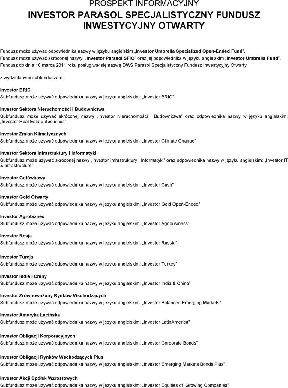 Fundusz do dnia 10 marca 2011 roku posługiwał się nazwą DWS Parasol Specjalistyczny Fundusz Inwestycyjny Otwarty z wydzielonymi subfunduszami: Investor BRIC Subfundusz może używać odpowiednika nazwy