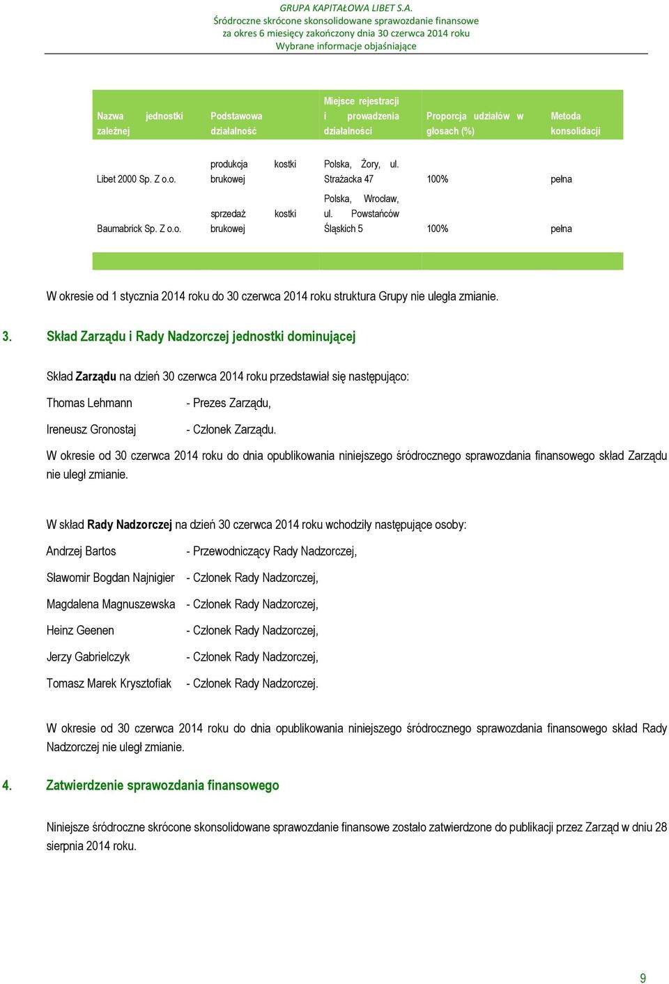 3. Skład Zarządu i Rady Nadzorczej jednostki dominującej Skład Zarządu na dzień 30 czerwca 2014 roku przedstawiał się następująco: Thomas Lehmann Ireneusz Gronostaj - Prezes Zarządu, - Członek
