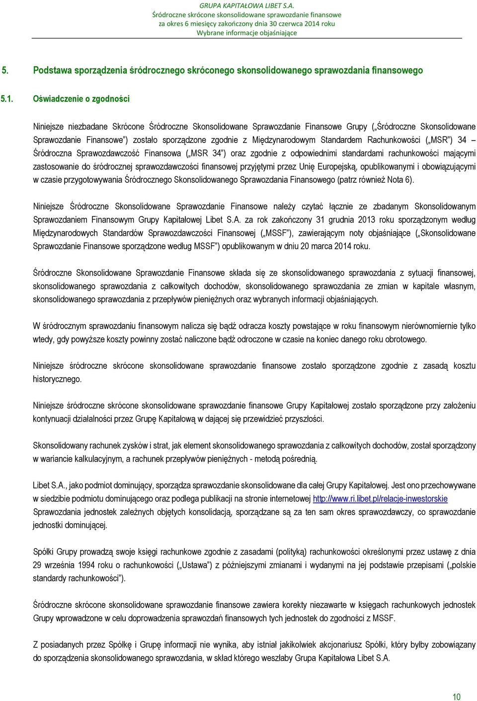 Międzynarodowym Standardem Rachunkowości ( MSR ) 34 Śródroczna Sprawozdawczość Finansowa ( MSR 34 ) oraz zgodnie z odpowiednimi standardami rachunkowości mającymi zastosowanie do śródrocznej