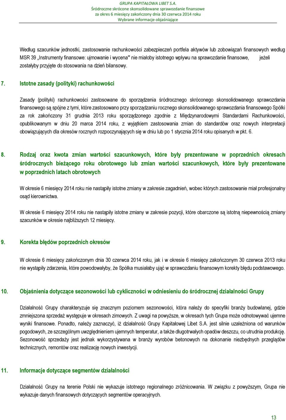 Istotne zasady (polityki) rachunkowości Zasady (polityki) rachunkowości zastosowane do sporządzenia śródrocznego skróconego skonsolidowanego sprawozdania finansowego są spójne z tymi, które