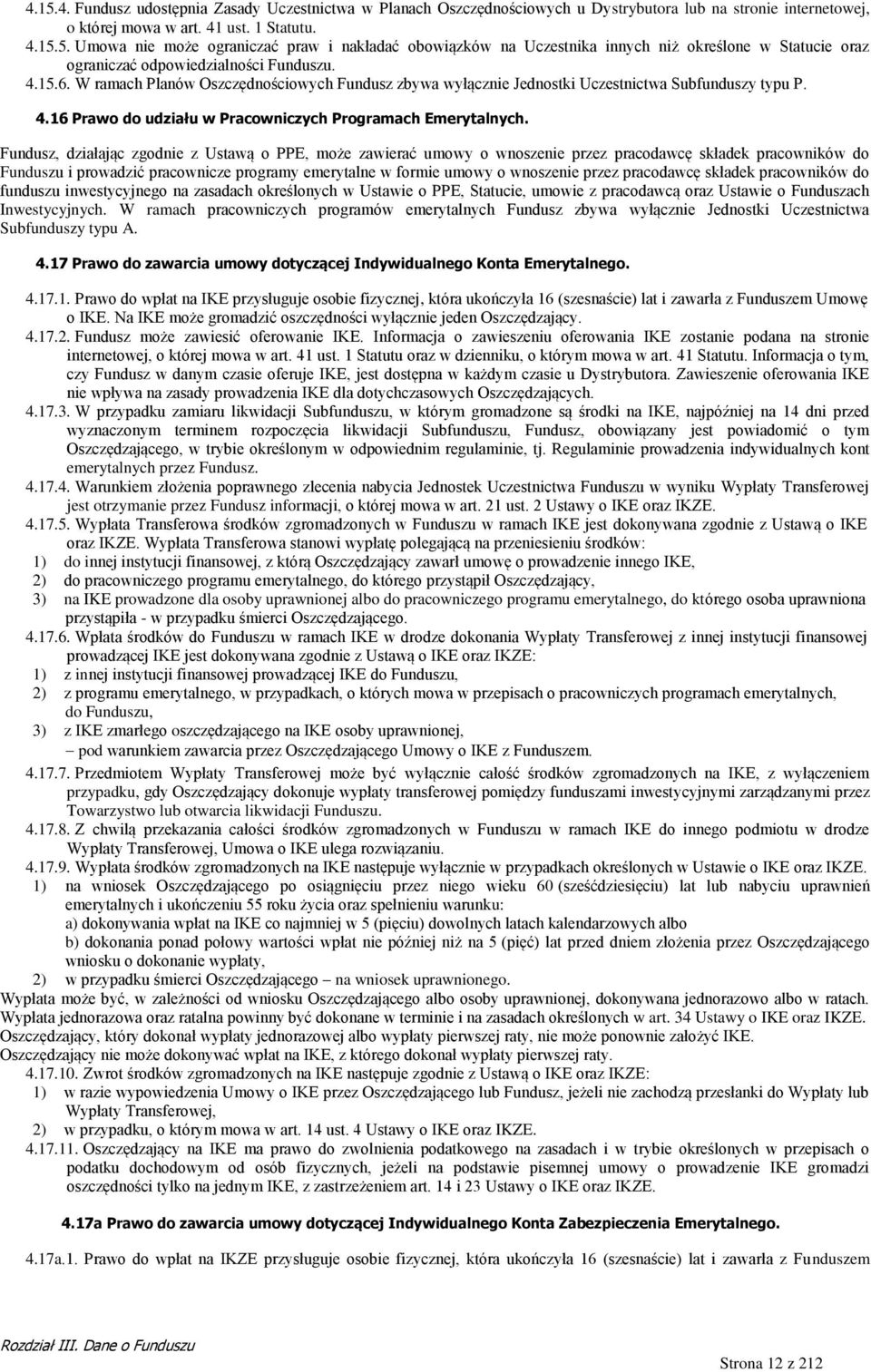 Fundusz, działając zgodnie z Ustawą o PPE, może zawierać umowy o wnoszenie przez pracodawcę składek pracowników do Funduszu i prowadzić pracownicze programy emerytalne w formie umowy o wnoszenie