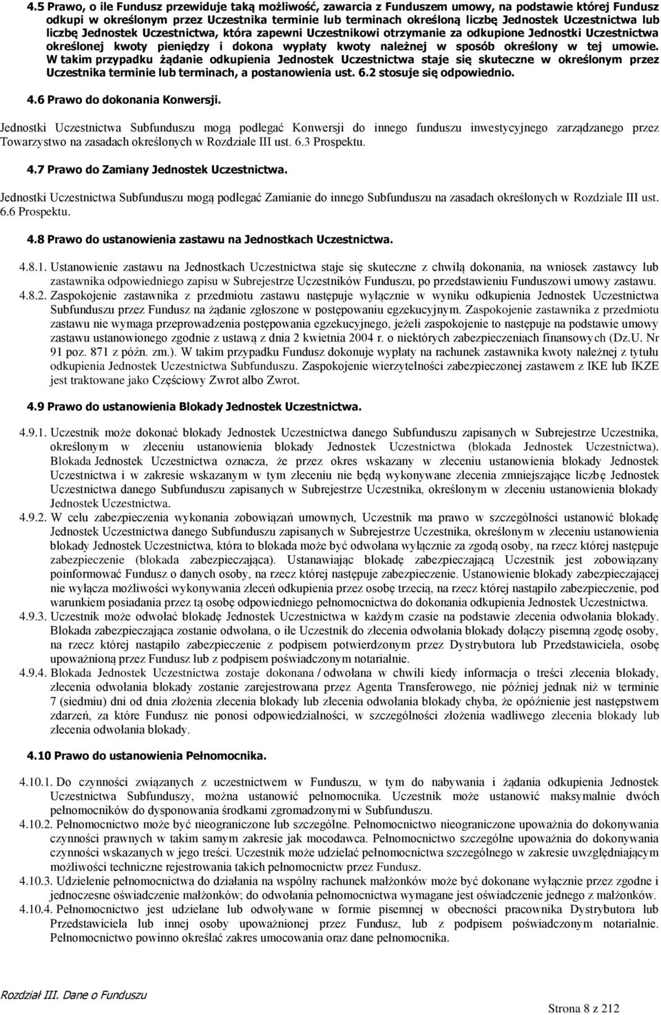 w tej umowie. W takim przypadku żądanie odkupienia Jednostek Uczestnictwa staje się skuteczne w określonym przez Uczestnika terminie lub terminach, a postanowienia ust. 6.2 stosuje się odpowiednio. 4.