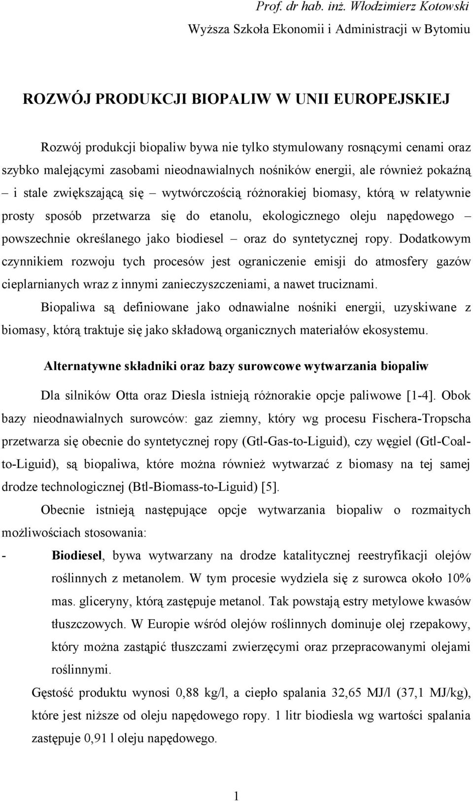 malejącymi zasobami nieodnawialnych nośników energii, ale również pokaźną i stale zwiększającą się wytwórczością różnorakiej biomasy, którą w relatywnie prosty sposób przetwarza się do etanolu,