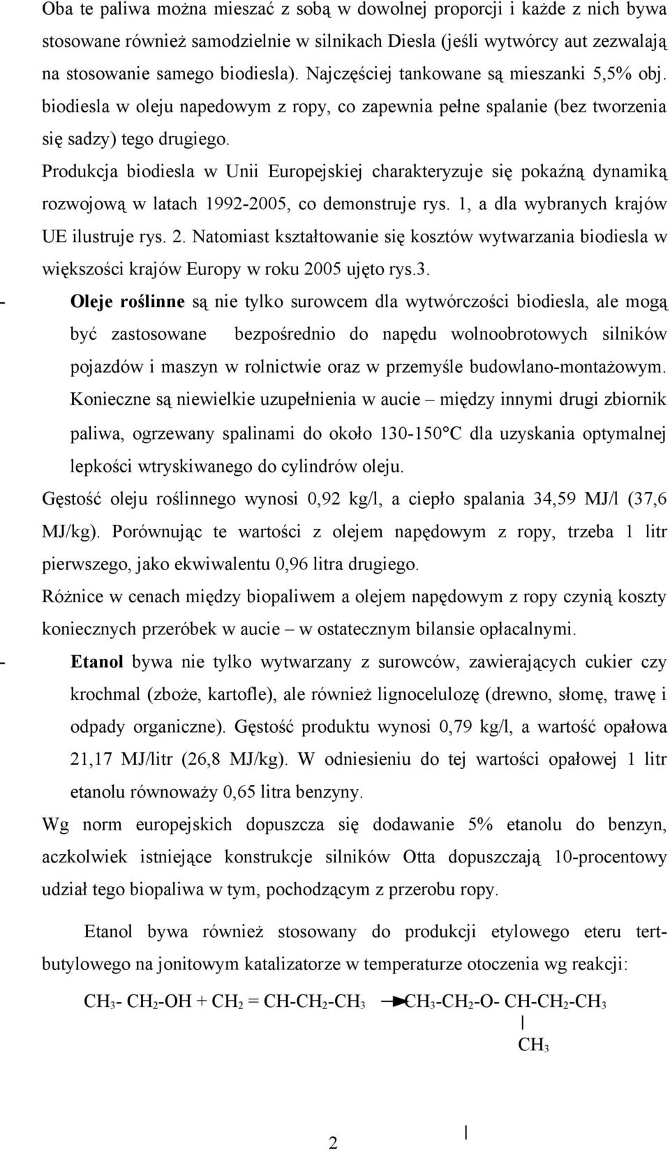 Produkcja biodiesla w Unii Europejskiej charakteryzuje się pokaźną dynamiką rozwojową w latach 1992-2005, co demonstruje rys. 1, a dla wybranych krajów UE ilustruje rys. 2.