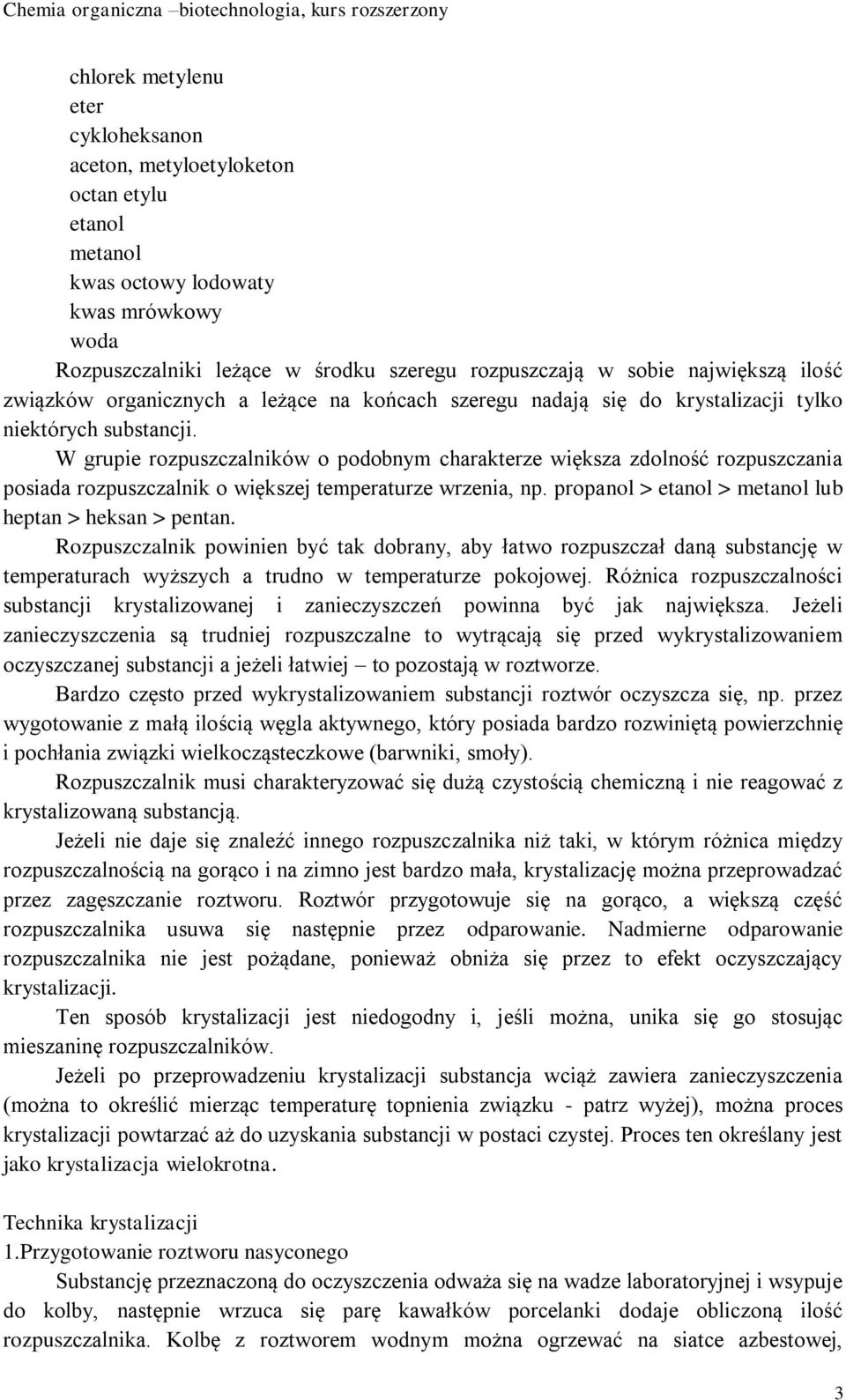 W grupie rozpuszczalników o podobnym charakterze większa zdolność rozpuszczania posiada rozpuszczalnik o większej temperaturze wrzenia, np. propanol > etanol > metanol lub heptan > heksan > pentan.