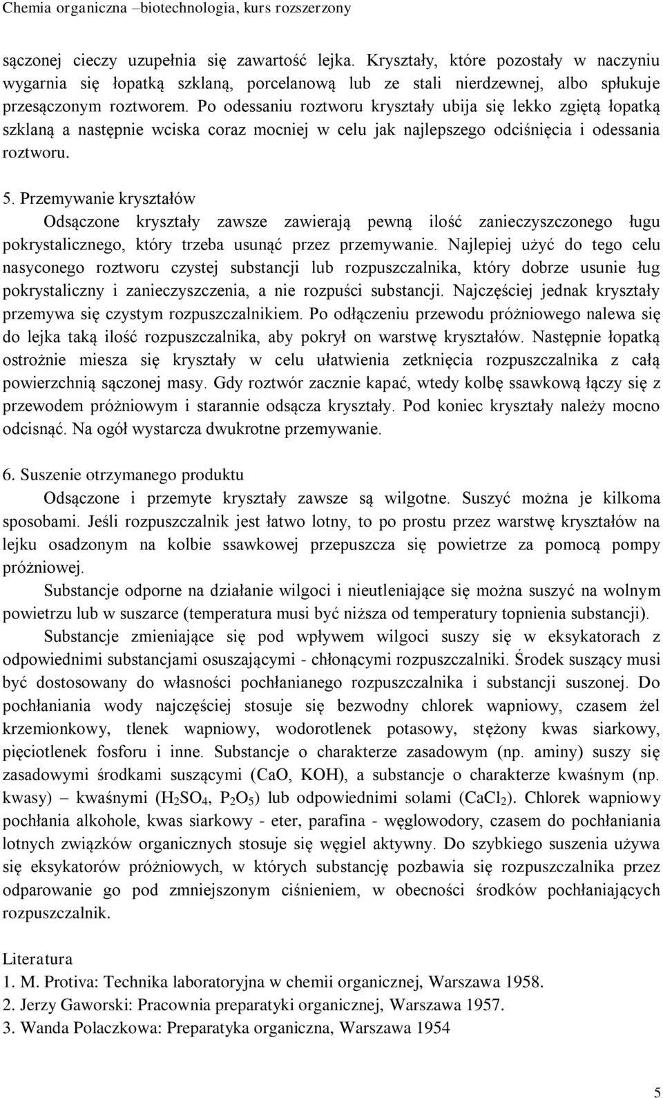 Przemywanie kryształów Odsączone kryształy zawsze zawierają pewną ilość zanieczyszczonego ługu pokrystalicznego, który trzeba usunąć przez przemywanie.