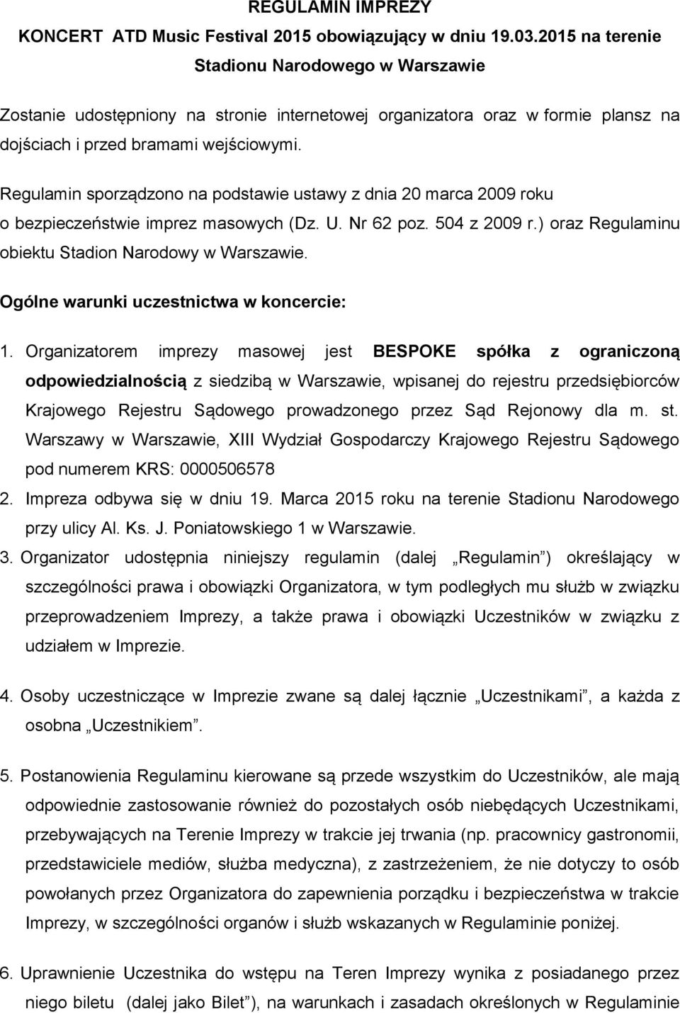 Regulamin sporządzono na podstawie ustawy z dnia 20 marca 2009 roku o bezpieczeństwie imprez masowych (Dz. U. Nr 62 poz. 504 z 2009 r.) oraz Regulaminu obiektu Stadion Narodowy w Warszawie.