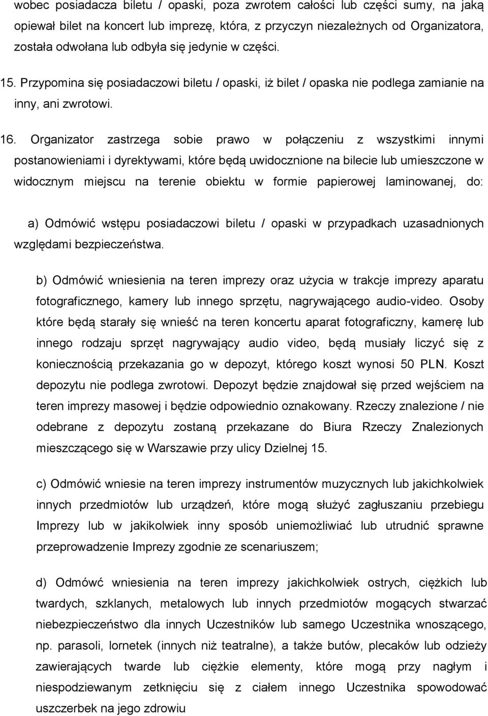 Organizator zastrzega sobie prawo w połączeniu z wszystkimi innymi postanowieniami i dyrektywami, które będą uwidocznione na bilecie lub umieszczone w widocznym miejscu na terenie obiektu w formie