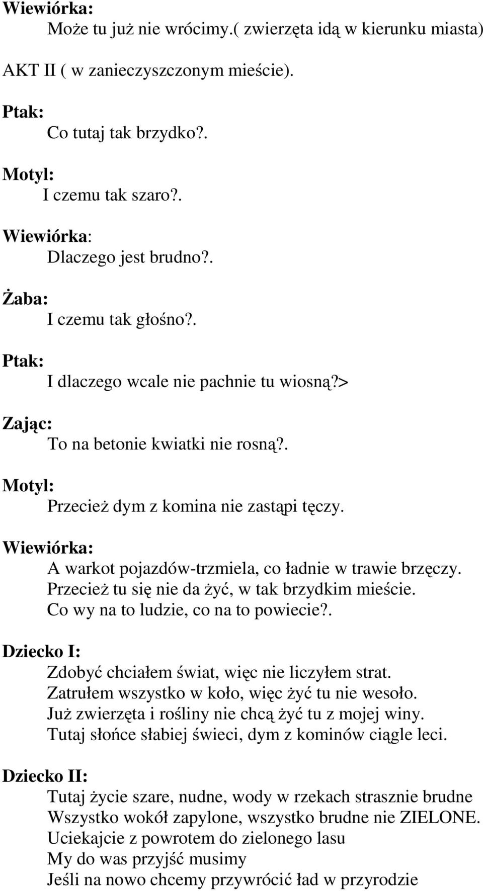 Przecież tu się nie da żyć, w tak brzydkim mieście. Co wy na to ludzie, co na to powiecie?. Dziecko I: Zdobyć chciałem świat, więc nie liczyłem strat. Zatrułem wszystko w koło, więc żyć tu nie wesoło.