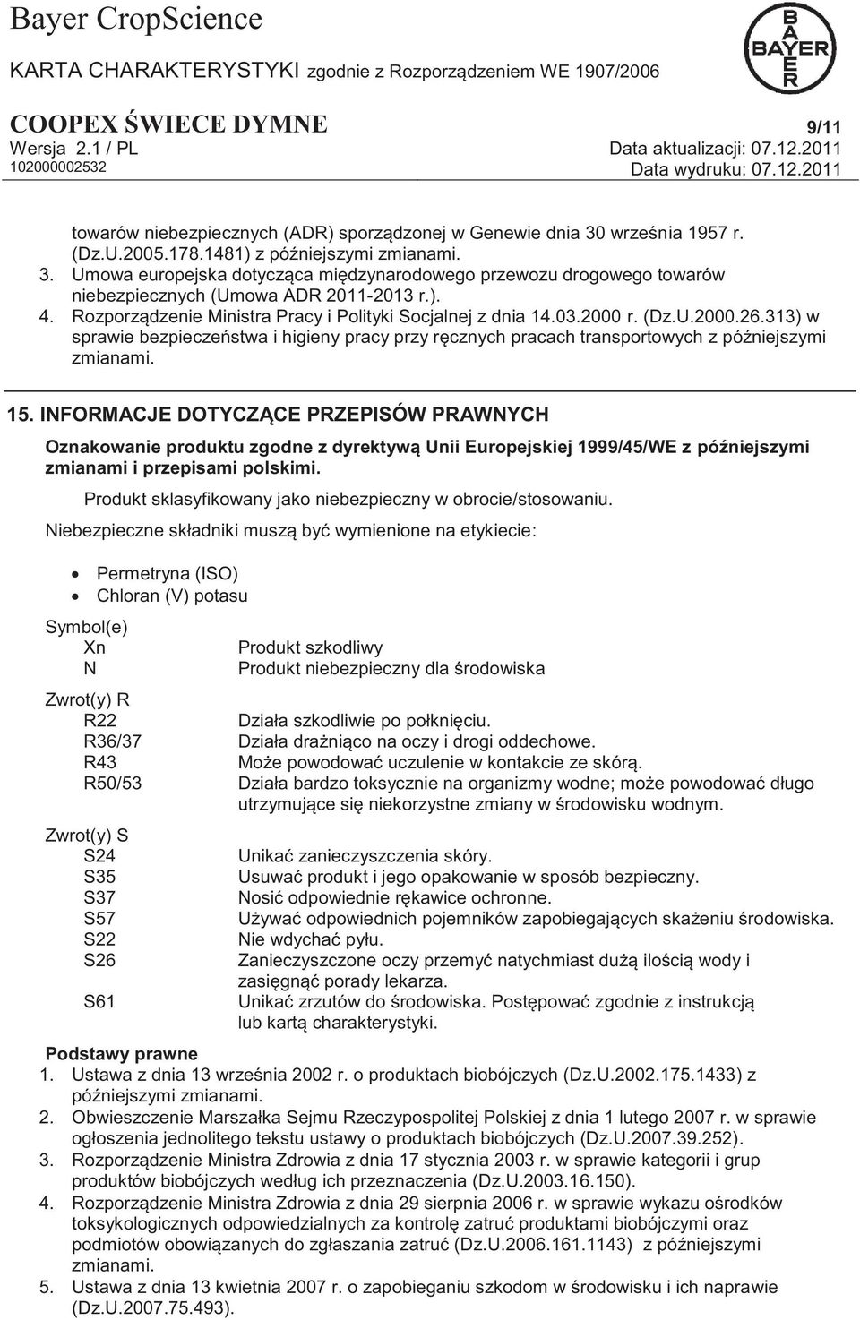 15. INFORMACJE DOTYCZĄCE PRZEPISÓW PRAWNYCH Oznakowanie produktu zgodne z dyrektywą Unii Europejskiej 1999/45/WE z późniejszymi zmianami i przepisami polskimi.