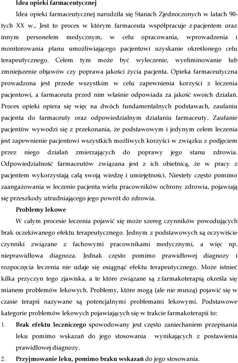 celu terapeutycznego. Celem tym może być wyleczenie, wyeliminowanie lub zmniejszenie objawów czy poprawa jakości życia pacjenta.