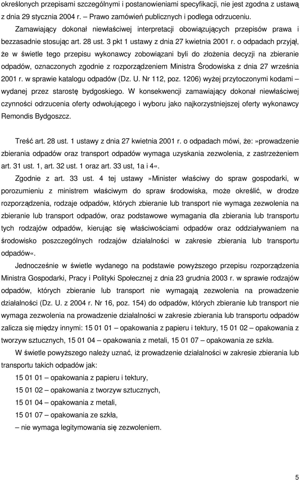 o odpadach przyjął, Ŝe w świetle tego przepisu wykonawcy zobowiązani byli do złoŝenia decyzji na zbieranie odpadów, oznaczonych zgodnie z rozporządzeniem Ministra Środowiska z dnia 27 września 2001 r.