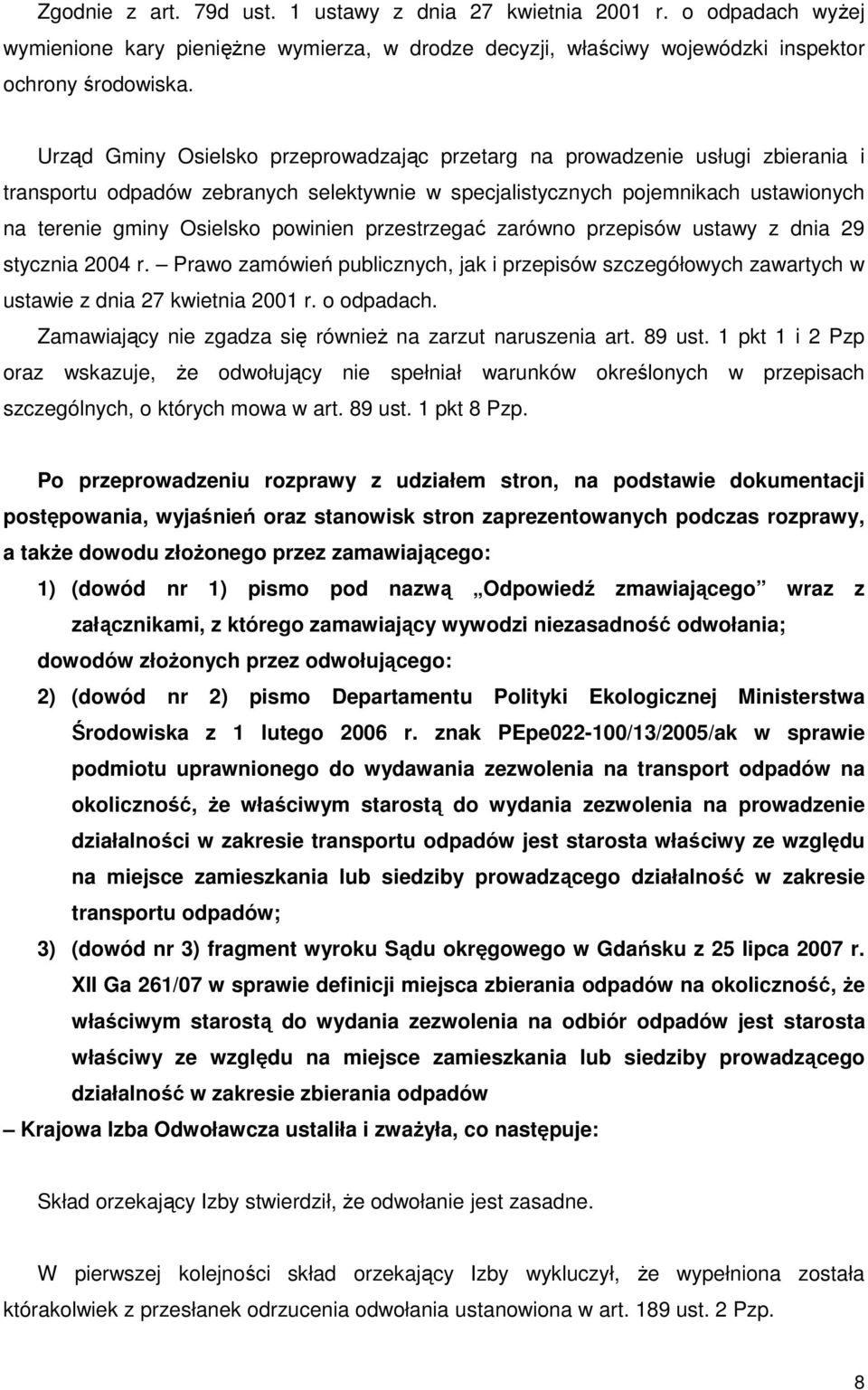 przestrzegać zarówno przepisów ustawy z dnia 29 stycznia 2004 r. Prawo zamówień publicznych, jak i przepisów szczegółowych zawartych w ustawie z dnia 27 kwietnia 2001 r. o odpadach.