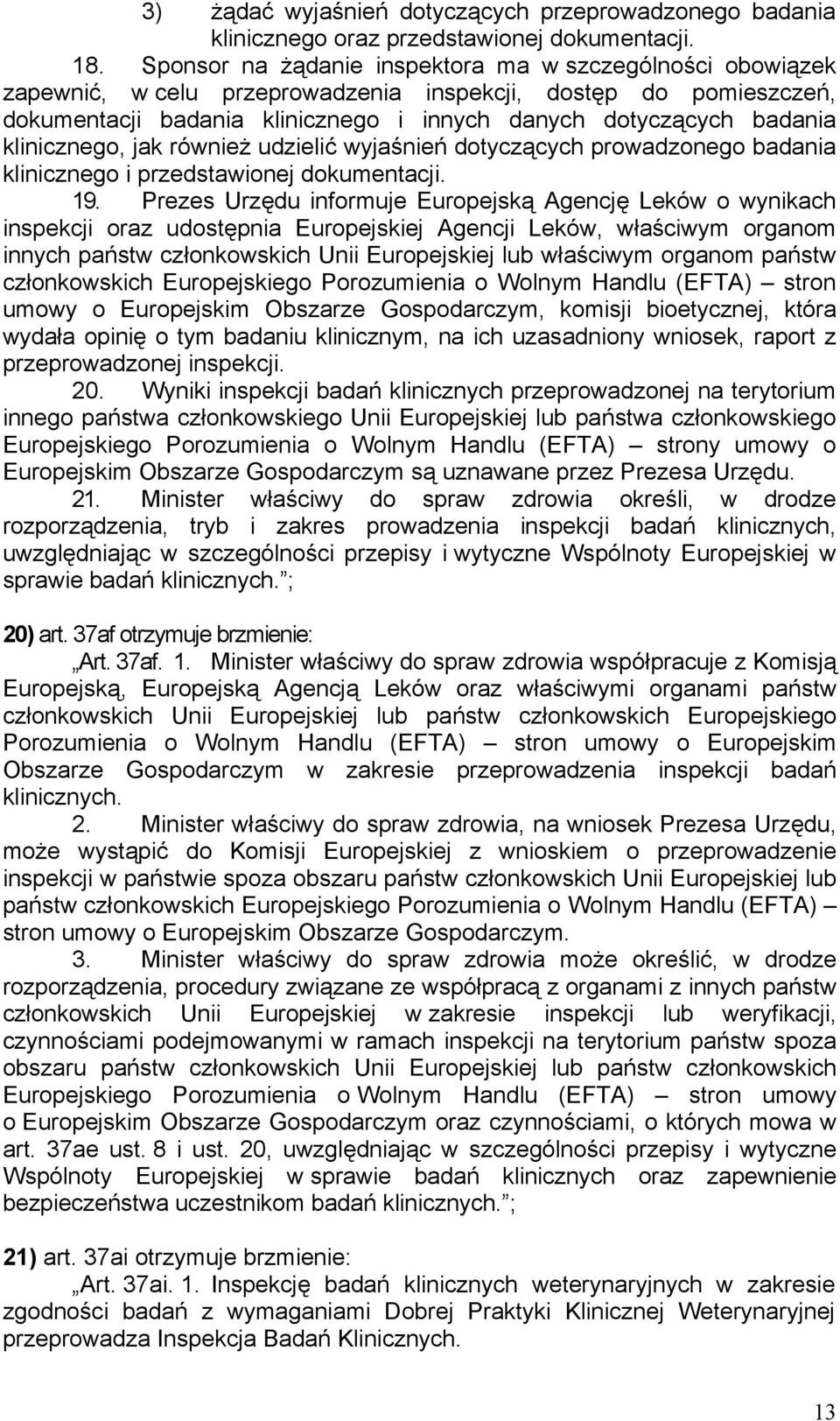 klinicznego, jak również udzielić wyjaśnień dotyczących prowadzonego badania klinicznego i przedstawionej dokumentacji. 19.