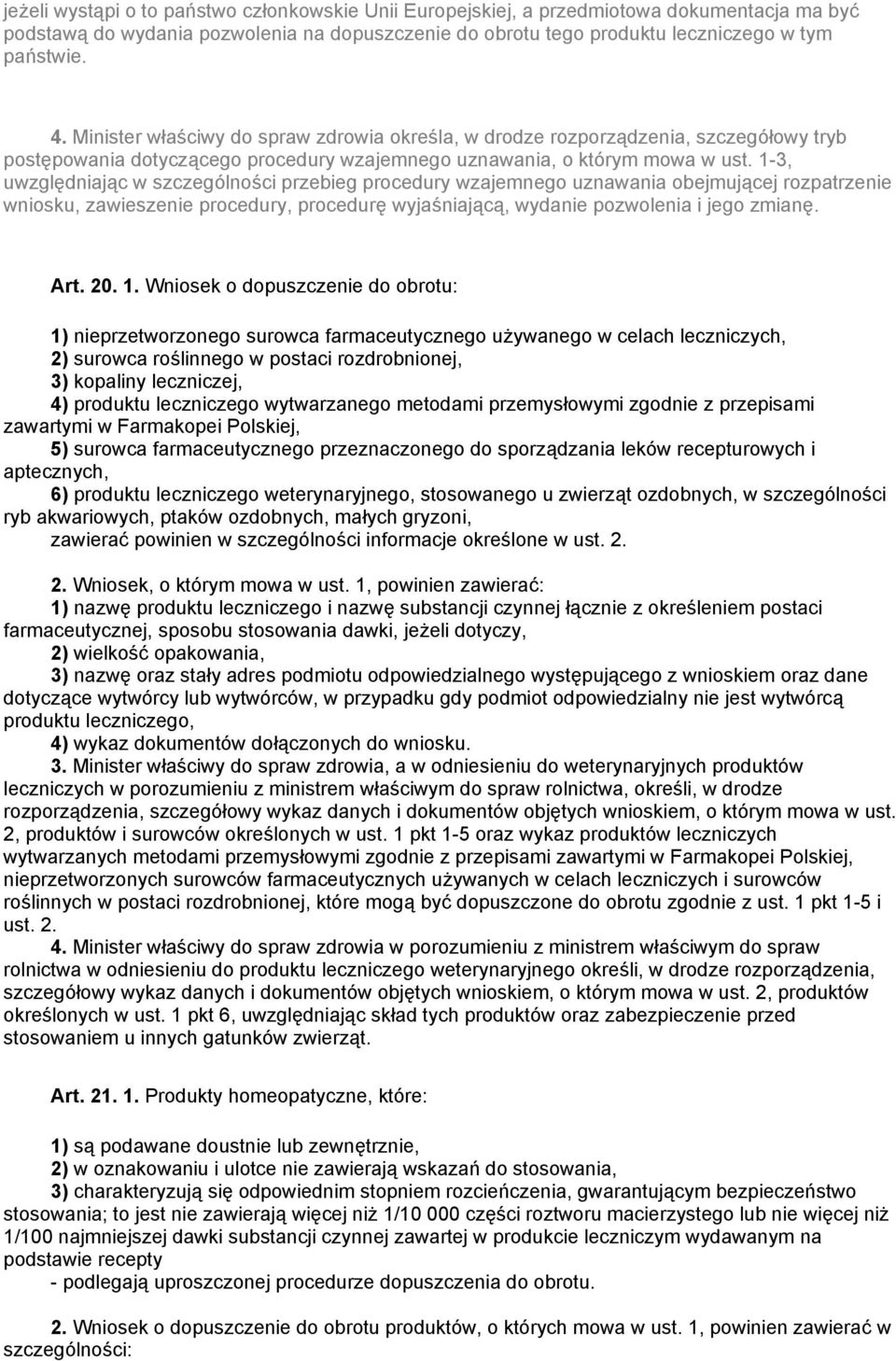 1-3, uwzględniając w szczególności przebieg procedury wzajemnego uznawania obejmującej rozpatrzenie wniosku, zawieszenie procedury, procedurę wyjaśniającą, wydanie pozwolenia i jego zmianę. Art. 20.